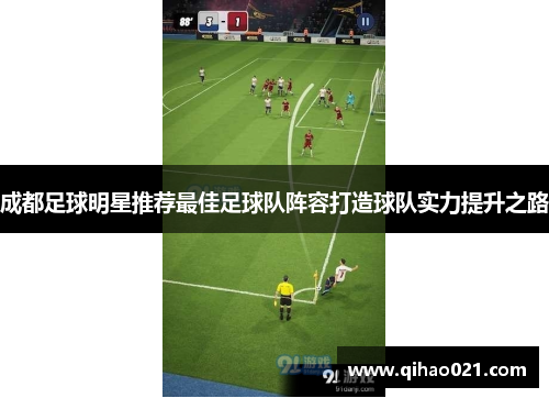 成都足球明星推荐最佳足球队阵容打造球队实力提升之路