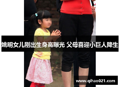姚明女儿刚出生身高曝光 父母喜迎小巨人降生