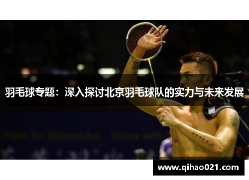 羽毛球专题：深入探讨北京羽毛球队的实力与未来发展