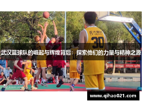 武汉篮球队的崛起与辉煌背后：探索他们的力量与精神之源